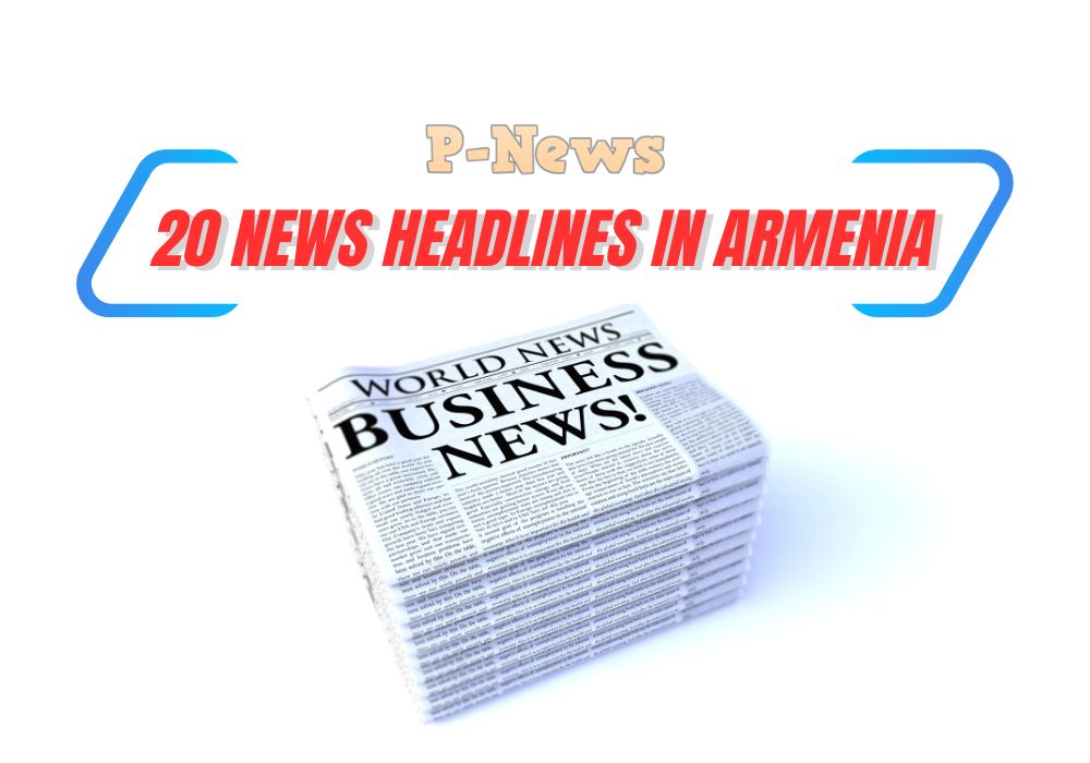 20 news headline and news in Armenia