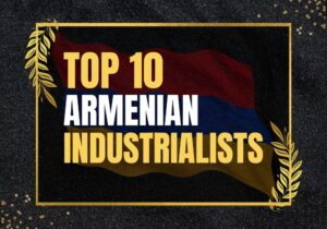Top 10 Industrialists in Armenia 2024